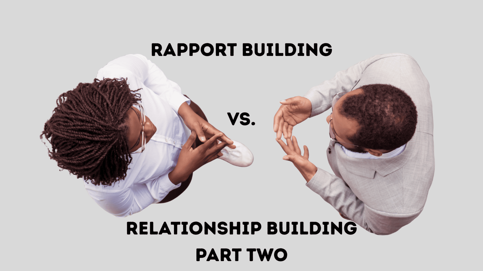 Rapport Building Vs Relationship Building: Part Two